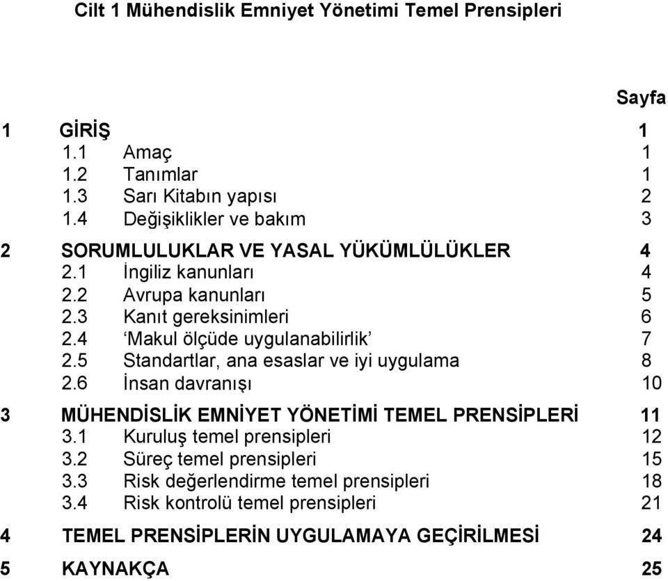 4 Makul ölçüde uygulanabilirlik 7 2.5 Standartlar, ana esaslar ve iyi uygulama 8 2.6 Ġnsan davranıģı 10 3 MÜHENDİSLİK EMNİYET YÖNETİMİ TEMEL PRENSİPLERİ 11 3.