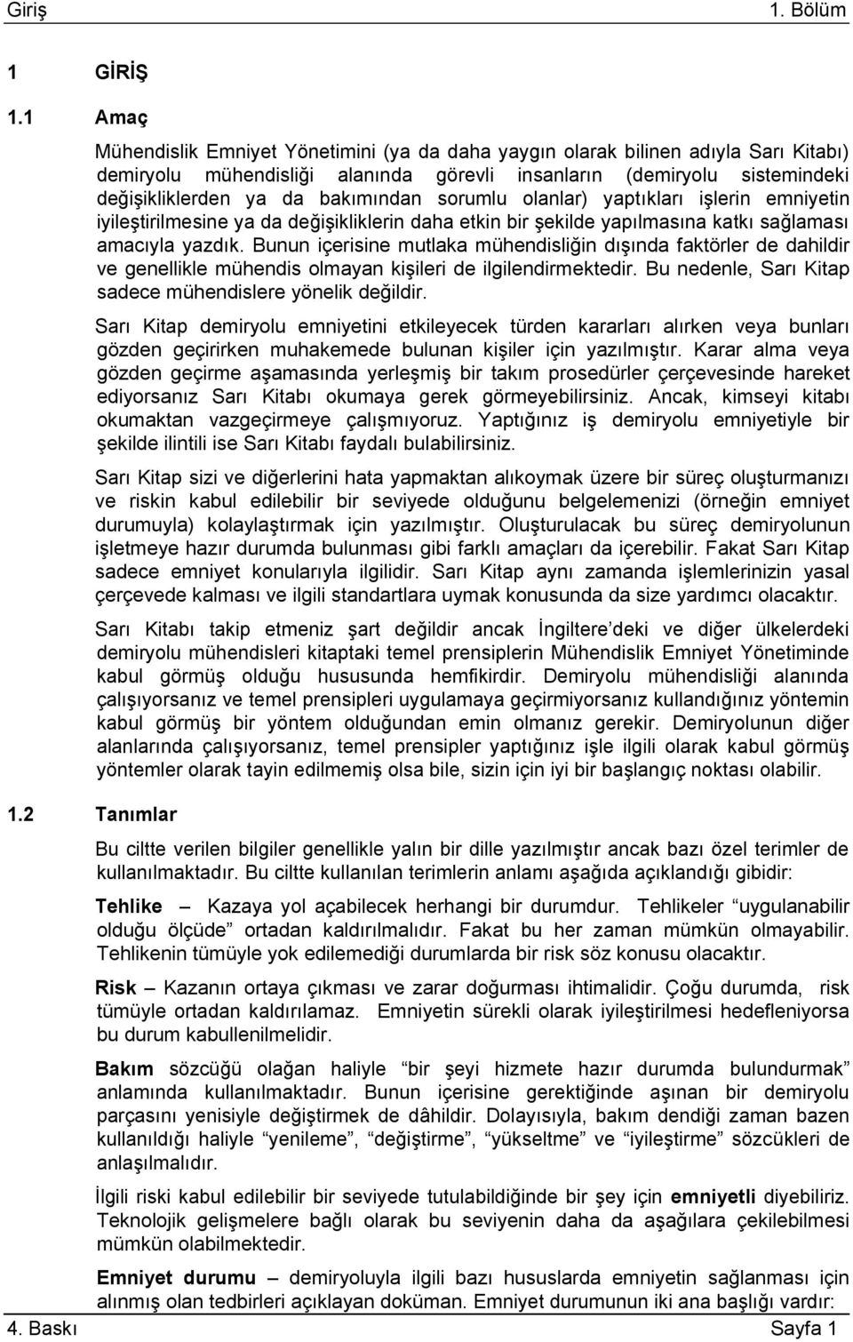 bakımından sorumlu olanlar) yaptıkları iģlerin emniyetin iyileģtirilmesine ya da değiģikliklerin daha etkin bir Ģekilde yapılmasına katkı sağlaması amacıyla yazdık.