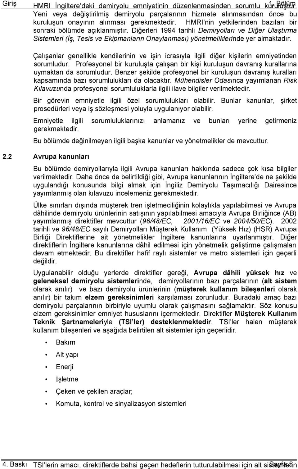 Diğerleri 1994 tarihli Demiryolları ve Diğer Ulaştırma Sistemleri (İş, Tesis ve Ekipmanların Onaylanması) yönetmeliklerinde yer almaktadır.