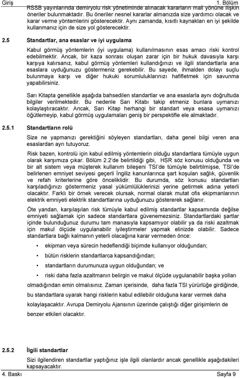 5 Standartlar, ana esaslar ve iyi uygulama Kabul görmüģ yöntemlerin (iyi uygulama) kullanılmasının esas amacı riski kontrol edebilmektir.