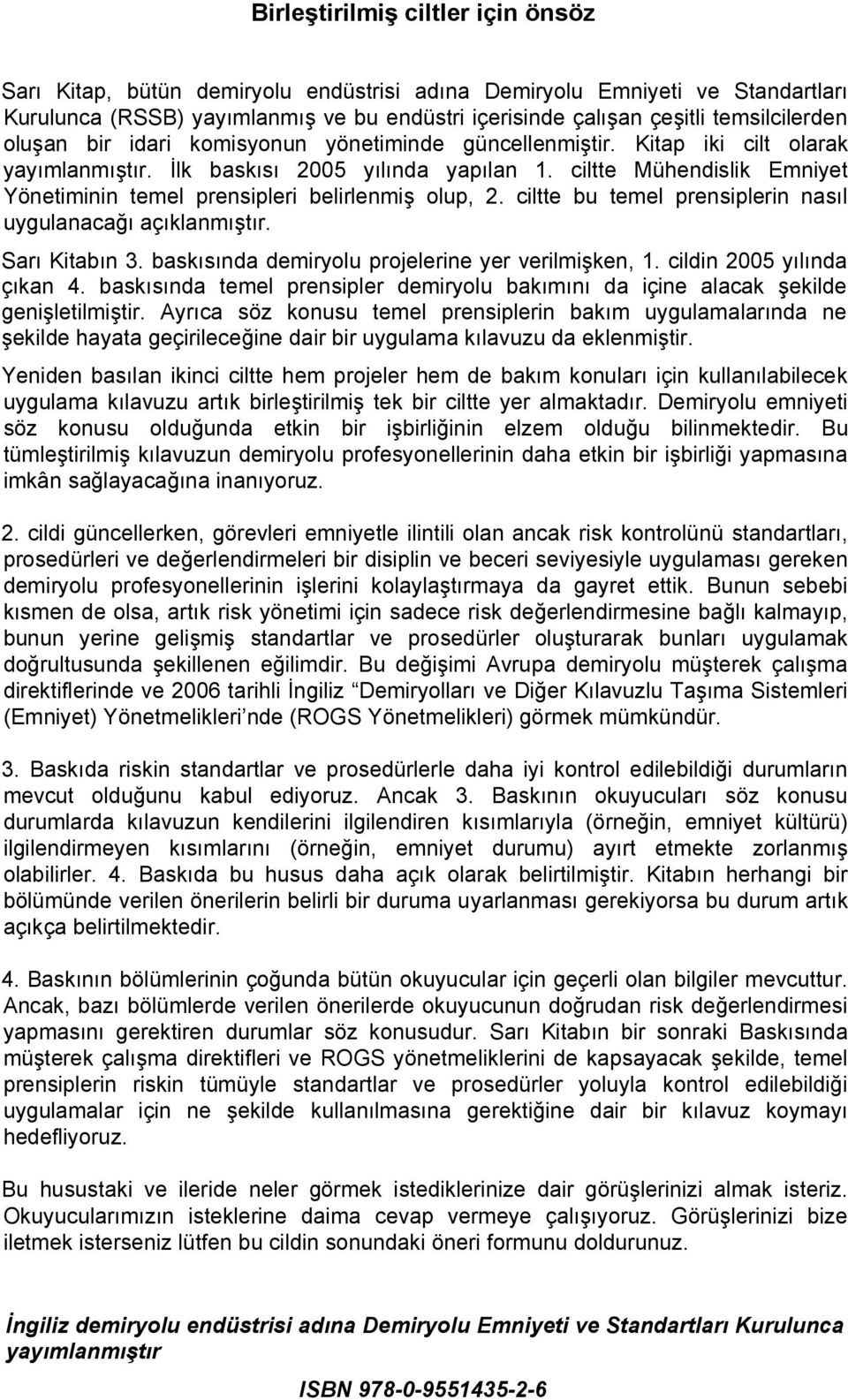 ciltte Mühendislik Emniyet Yönetiminin temel prensipleri belirlenmiģ olup, 2. ciltte bu temel prensiplerin nasıl uygulanacağı açıklanmıģtır. Sarı Kitabın 3.