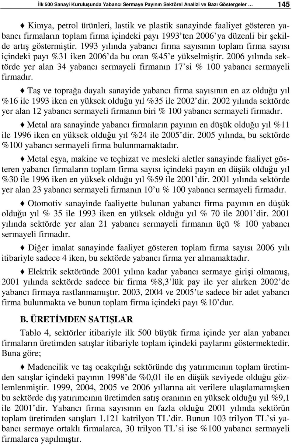 2006 yılında sektörde yer alan 34 yabancı sermayeli firmanın 17 si % 100 yabancı sermayeli firmadır.