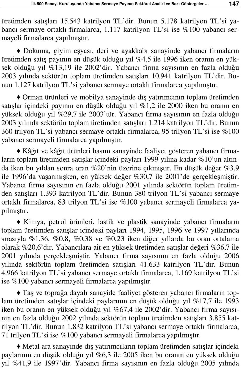 Dokuma, giyim eşyası, deri ve ayakkabı sanayinde yabancı firmaların üretimden satış payının en düşük olduğu yıl %4,5 ile 1996 iken oranın en yüksek olduğu yıl %13,19 ile 2002 dir.