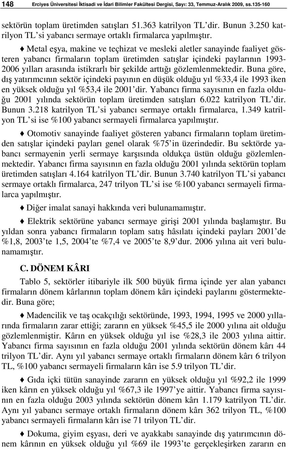 Metal eşya, makine ve teçhizat ve mesleki aletler sanayinde faaliyet gösteren yabancı firmaların toplam üretimden satışlar içindeki paylarının 1993-2006 yılları arasında istikrarlı bir şekilde