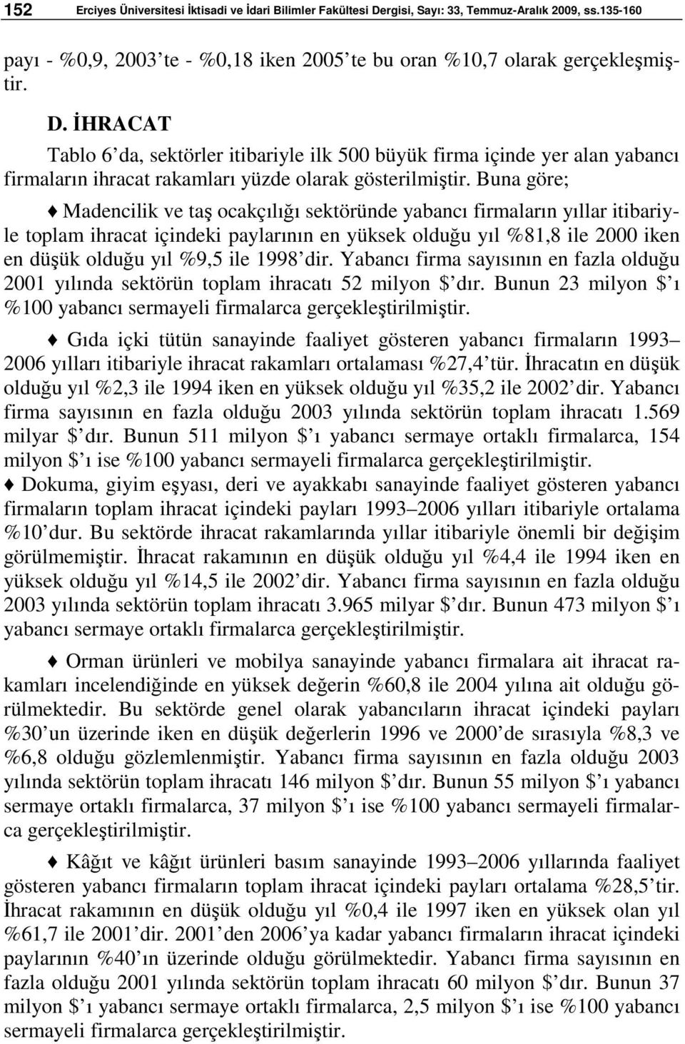 İHRACAT Tablo 6 da, sektörler itibariyle ilk 500 büyük firma içinde yer alan yabancı firmaların ihracat rakamları yüzde olarak gösterilmiştir.