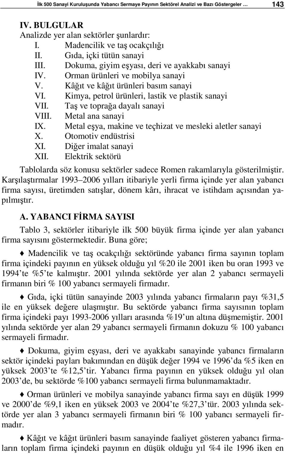 Kimya, petrol ürünleri, lastik ve plastik sanayi VII. Taş ve toprağa dayalı sanayi VIII. Metal ana sanayi IX. Metal eşya, makine ve teçhizat ve mesleki aletler sanayi X. Otomotiv endüstrisi XI.