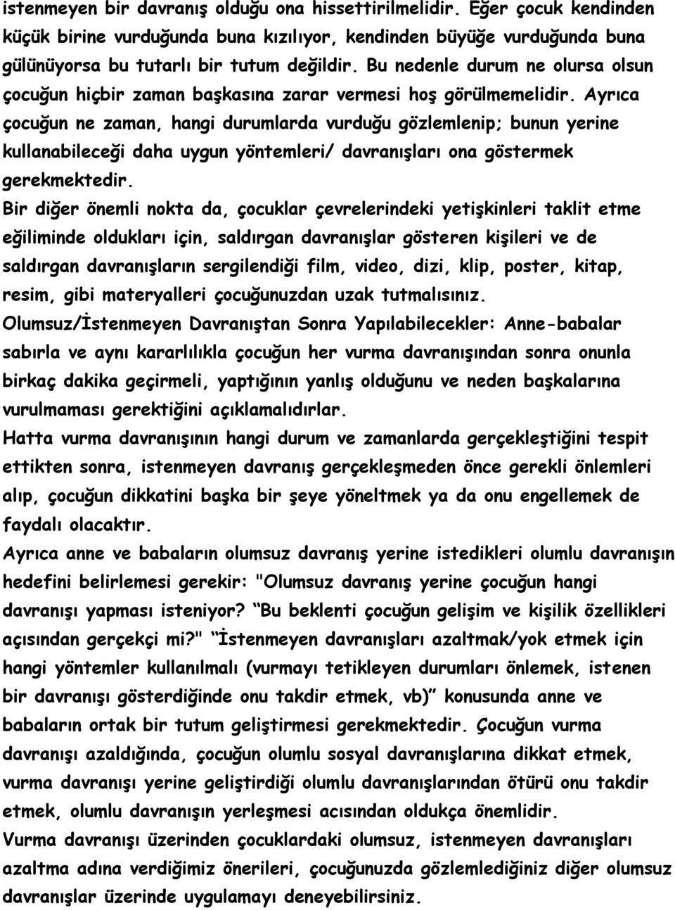 Ayrıca çocuğun ne zaman, hangi durumlarda vurduğu gözlemlenip; bunun yerine kullanabileceği daha uygun yöntemleri/ davranışları ona göstermek gerekmektedir.