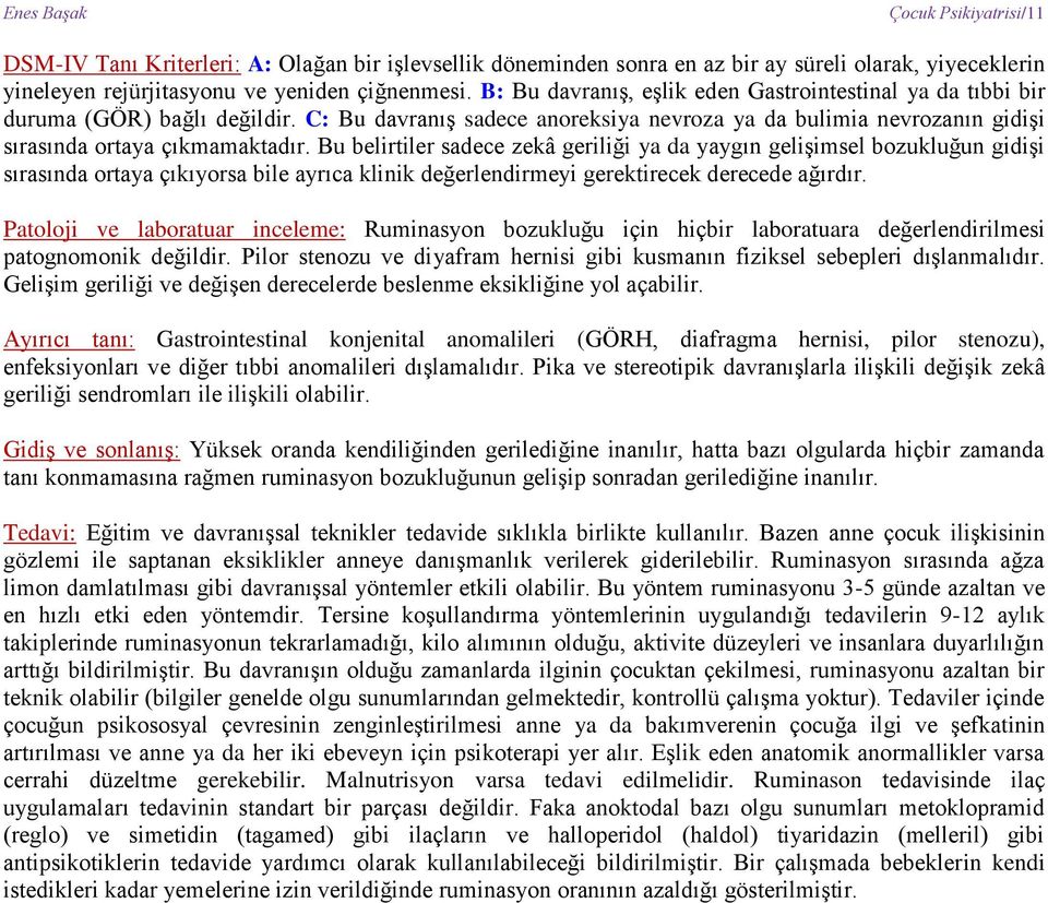 Bu belirtiler sadece zekâ geriliği ya da yaygın gelişimsel bozukluğun gidişi sırasında ortaya çıkıyorsa bile ayrıca klinik değerlendirmeyi gerektirecek derecede ağırdır.