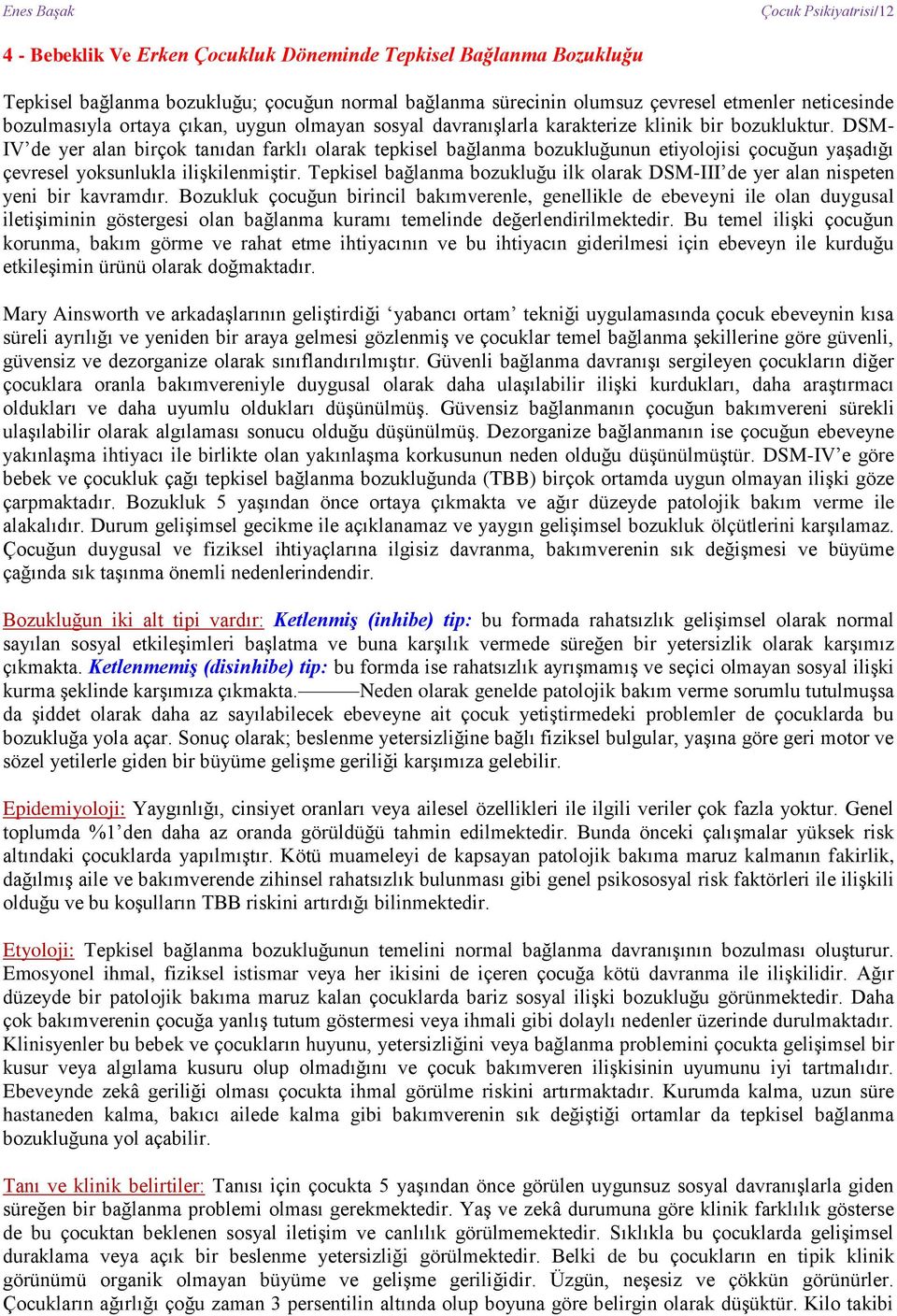 DSM- IV de yer alan birçok tanıdan farklı olarak tepkisel bağlanma bozukluğunun etiyolojisi çocuğun yaşadığı çevresel yoksunlukla ilişkilenmiştir.