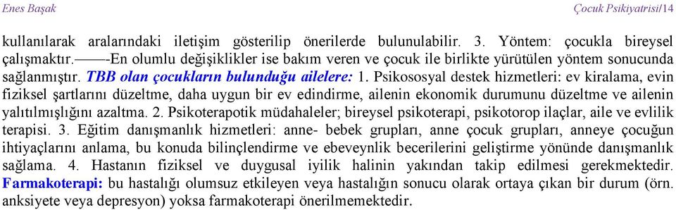 Psikososyal destek hizmetleri: ev kiralama, evin fiziksel şartlarını düzeltme, daha uygun bir ev edindirme, ailenin ekonomik durumunu düzeltme ve ailenin yalıtılmışlığını azaltma. 2.