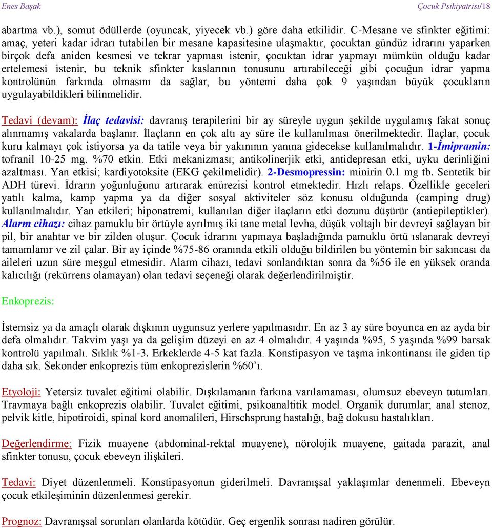 idrar yapmayı mümkün olduğu kadar ertelemesi istenir, bu teknik sfinkter kaslarının tonusunu artırabileceği gibi çocuğun idrar yapma kontrolünün farkında olmasını da sağlar, bu yöntemi daha çok 9