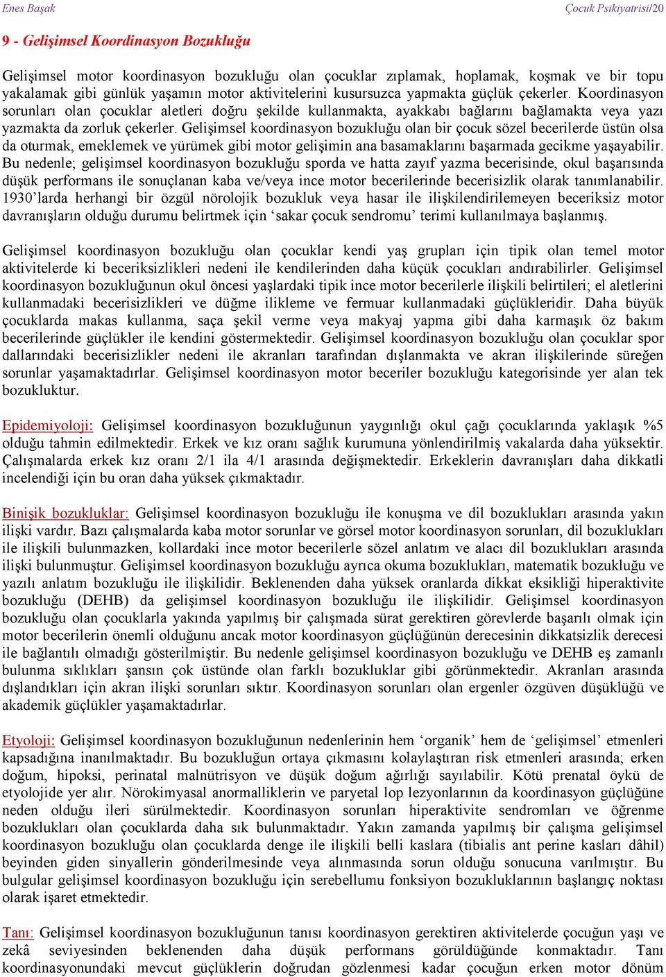 Gelişimsel koordinasyon bozukluğu olan bir çocuk sözel becerilerde üstün olsa da oturmak, emeklemek ve yürümek gibi motor gelişimin ana basamaklarını başarmada gecikme yaşayabilir.