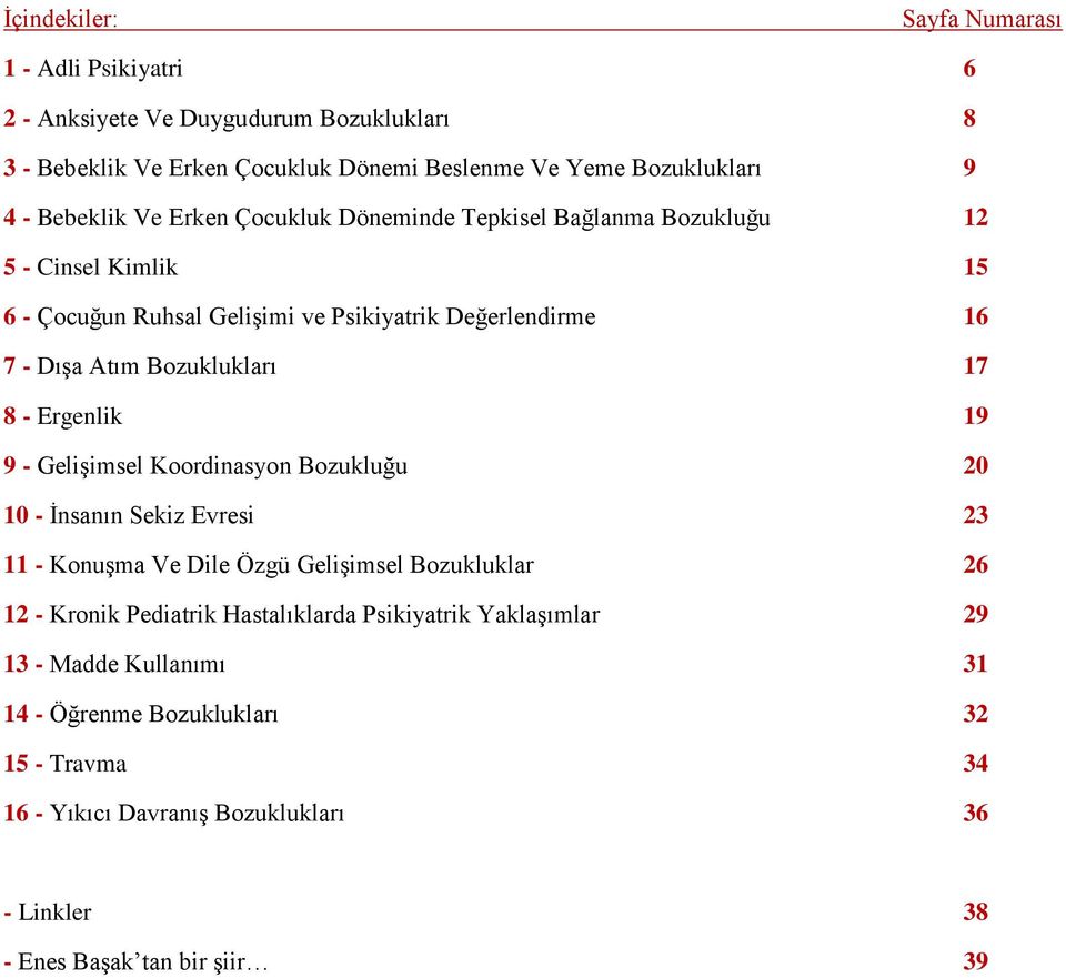 Atım Bozuklukları 17 8 - Ergenlik 19 9 - Gelişimsel Koordinasyon Bozukluğu 20 10 - İnsanın Sekiz Evresi 23 11 - Konuşma Ve Dile Özgü Gelişimsel Bozukluklar 26 12 - Kronik