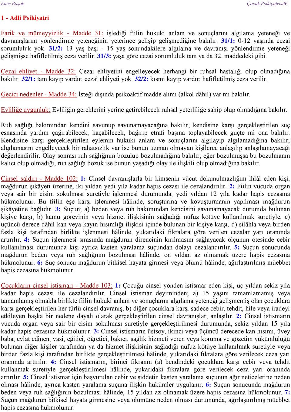 31/3: yaşa göre cezai sorumluluk tam ya da 32. maddedeki gibi. Cezai ehliyet - Madde 32: Cezai ehliyetini engelleyecek herhangi bir ruhsal hastalığı olup olmadığına bakılır.