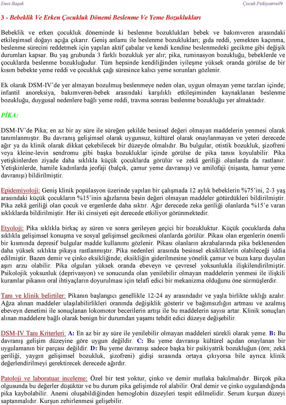 Geniş anlamı ile beslenme bozuklukları; gıda reddi, yemekten kaçınma, beslenme sürecini reddetmek için yapılan aktif çabalar ve kendi kendine beslenmedeki gecikme gibi değişik durumları kapsar.