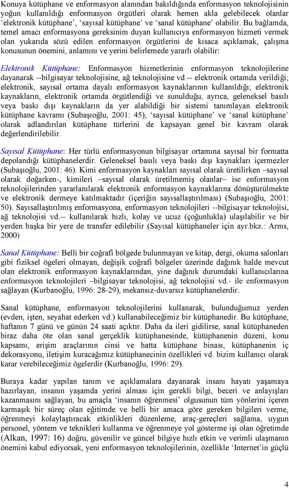 Bu bağlamda, temel amacı enformasyona gereksinim duyan kullanıcıya enformasyon hizmeti vermek olan yukarıda sözü edilen enformasyon örgütlerini de kısaca açıklamak, çalışma konusunun önemini,