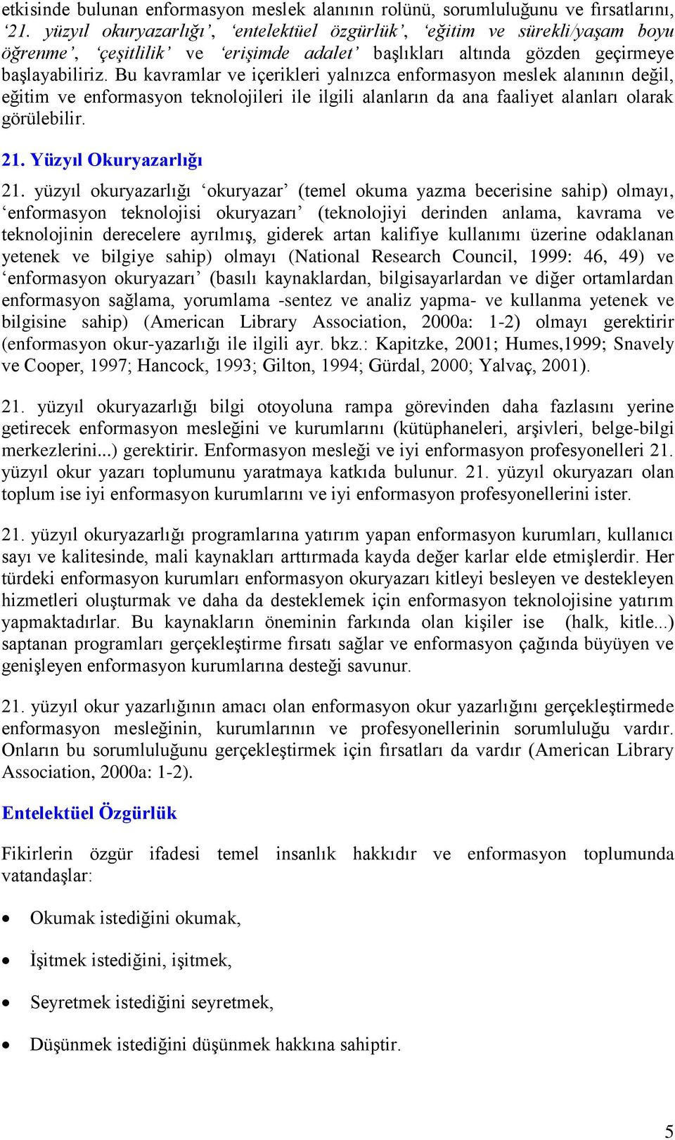 Bu kavramlar ve içerikleri yalnızca enformasyon meslek alanının değil, eğitim ve enformasyon teknolojileri ile ilgili alanların da ana faaliyet alanları olarak görülebilir. 21.