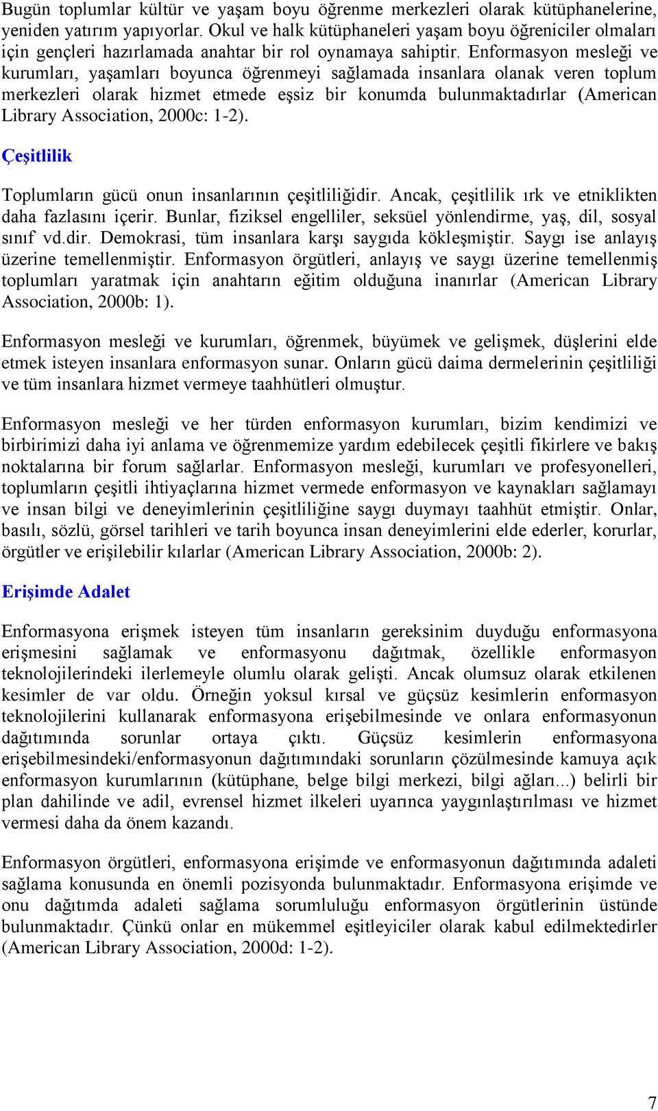 Enformasyon mesleği ve kurumları, yaşamları boyunca öğrenmeyi sağlamada insanlara olanak veren toplum merkezleri olarak hizmet etmede eşsiz bir konumda bulunmaktadırlar (American Library Association,