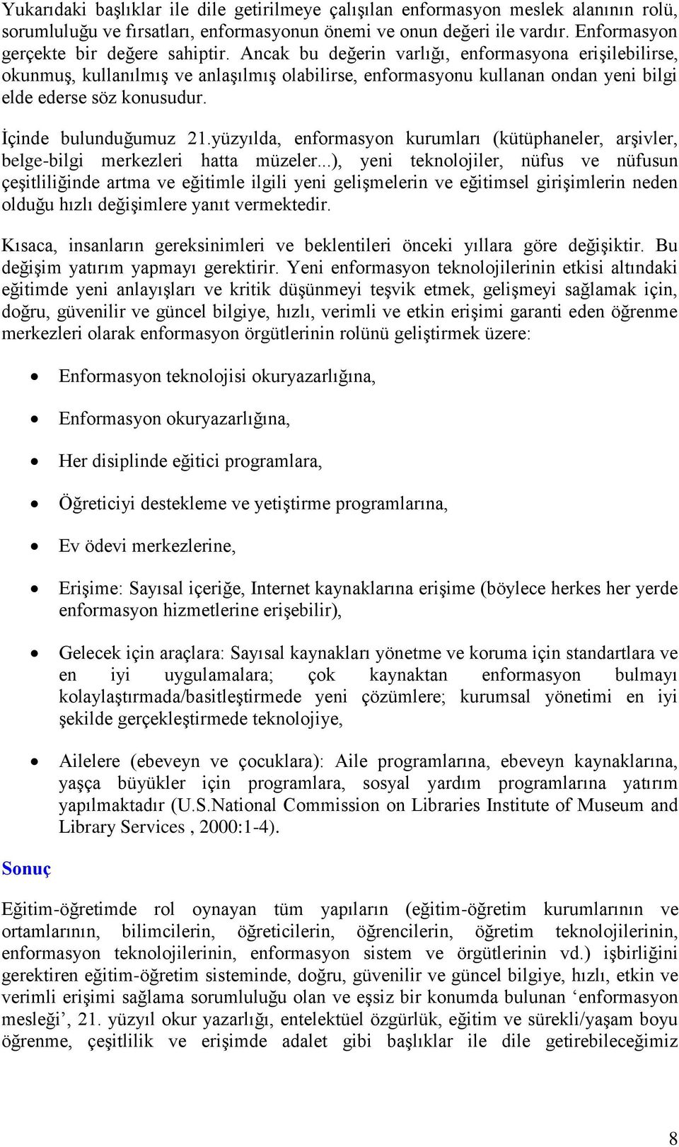 Ancak bu değerin varlığı, enformasyona erişilebilirse, okunmuş, kullanılmış ve anlaşılmış olabilirse, enformasyonu kullanan ondan yeni bilgi elde ederse söz konusudur. İçinde bulunduğumuz 21.