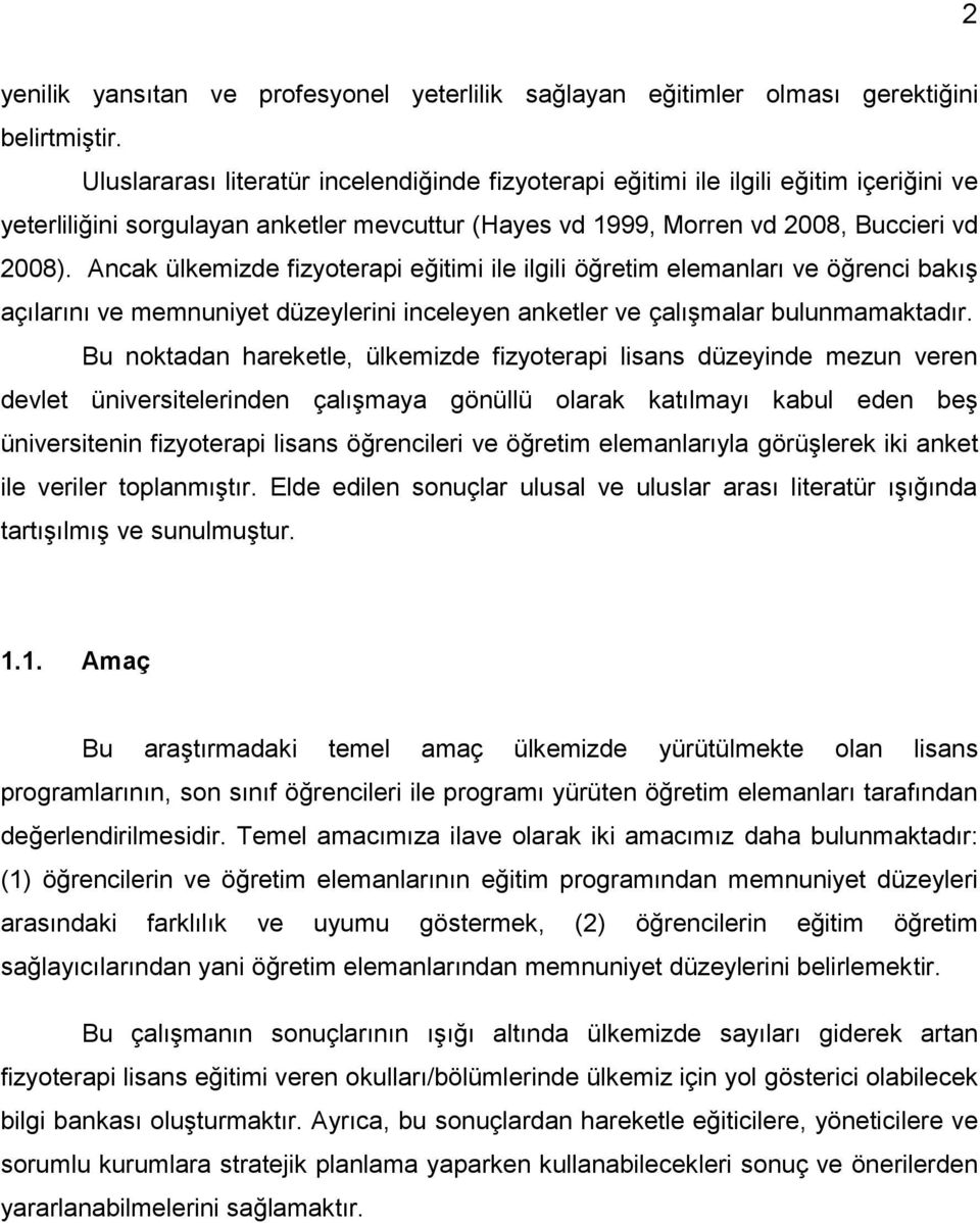 Ancak ülkemizde fizyoterapi eğitimi ile ilgili öğretim elemanları ve öğrenci bakış açılarını ve memnuniyet düzeylerini inceleyen anketler ve çalışmalar bulunmamaktadır.