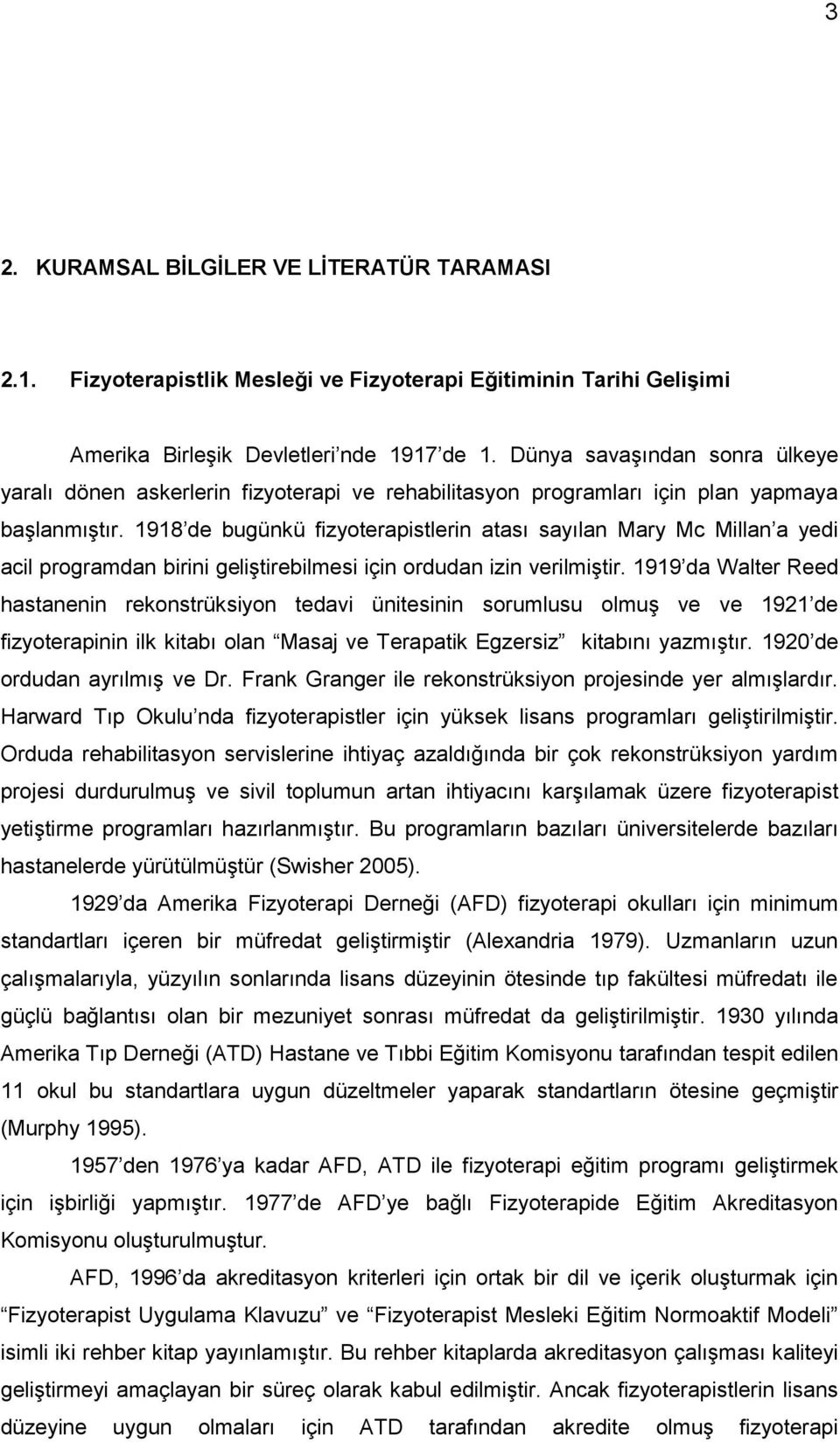 1918 de bugünkü fizyoterapistlerin atası sayılan Mary Mc Millan a yedi acil programdan birini geliştirebilmesi için ordudan izin verilmiştir.