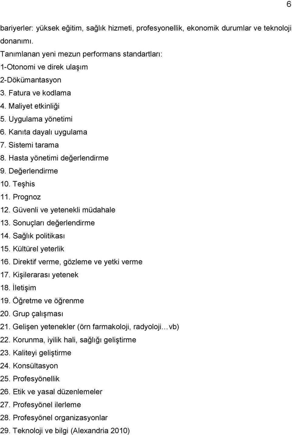 Güvenli ve yetenekli müdahale 13. Sonuçları değerlendirme 14. Sağlık politikası 15. Kültürel yeterlik 16. Direktif verme, gözleme ve yetki verme 17. Kişilerarası yetenek 18. İletişim 19.