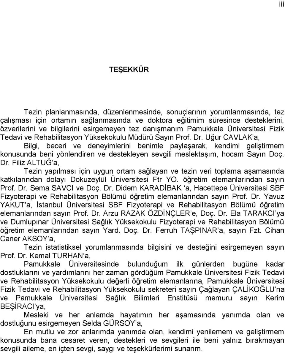 Uğur CAVLAK a, Bilgi, beceri ve deneyimlerini benimle paylaşarak, kendimi geliştirmem konusunda beni yönlendiren ve destekleyen sevgili meslektaşım, hocam Sayın Doç. Dr.