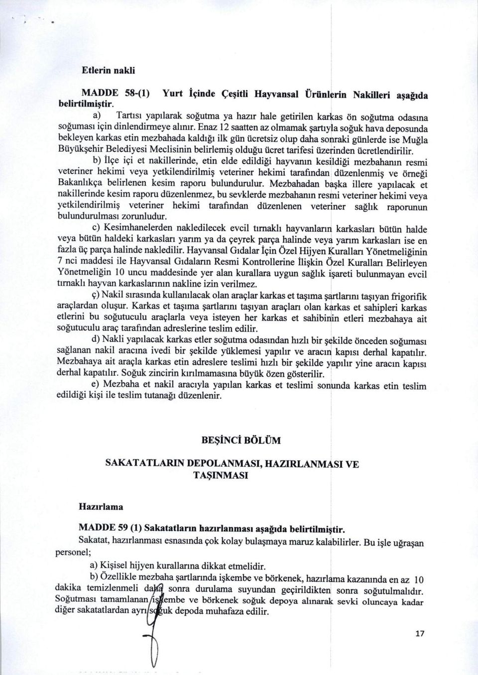 Enaz 12 saatten az olmamak sartiyla soguk hava deposunda bekleyen karkas etin mezbahada kaldigi ilk giin iicretsiz olup daha sonraki gunlerde ise Mugla Buyuksehir Belediyesi Meclisinin belirlemis