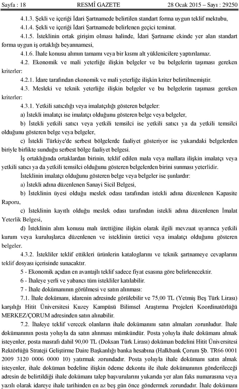 İhale konusu alımın tamamı veya bir kısmı alt yüklenicilere yaptırılamaz. 4.2. Ekonomik ve mali yeterliğe ilişkin belgeler ve bu belgelerin taşıması gereken kriterler: 4.2.1.