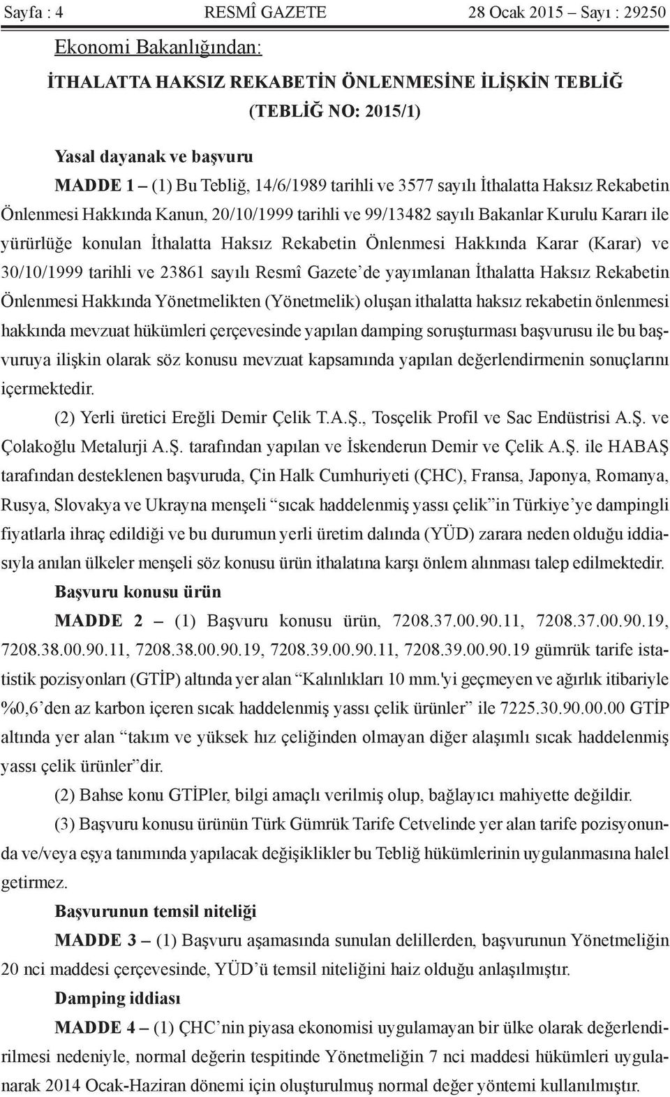 Önlenmesi Hakkında Karar (Karar) ve 30/10/1999 tarihli ve 23861 sayılı Resmî Gazete de yayımlanan İthalatta Haksız Rekabetin Önlenmesi Hakkında Yönetmelikten (Yönetmelik) oluşan ithalatta haksız