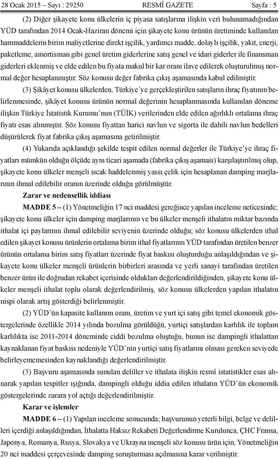 giderler ile finansman giderleri eklenmiş ve elde edilen bu fiyata makul bir kar oranı ilave edilerek oluşturulmuş normal değer hesaplanmıştır.