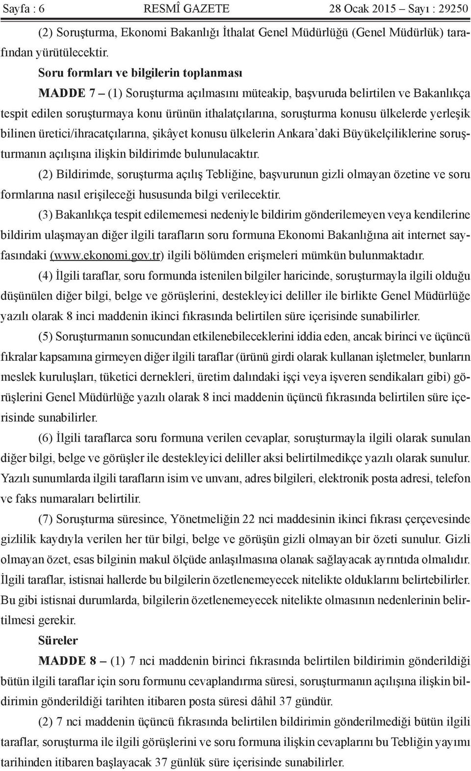 ülkelerde yerleşik bilinen üretici/ihracatçılarına, şikâyet konusu ülkelerin Ankara daki Büyükelçiliklerine soruşturmanın açılışına ilişkin bildirimde bulunulacaktır.