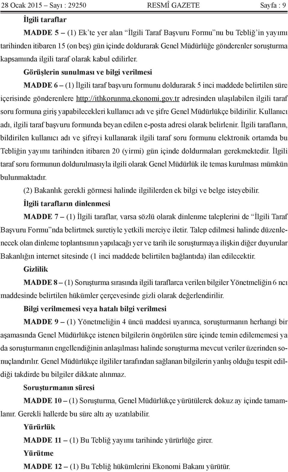 Görüşlerin sunulması ve bilgi verilmesi MADDE 6 (1) İlgili taraf başvuru formunu doldurarak 5 inci maddede belirtilen süre içerisinde gönderenlere http://ithkorunma.ekonomi.gov.