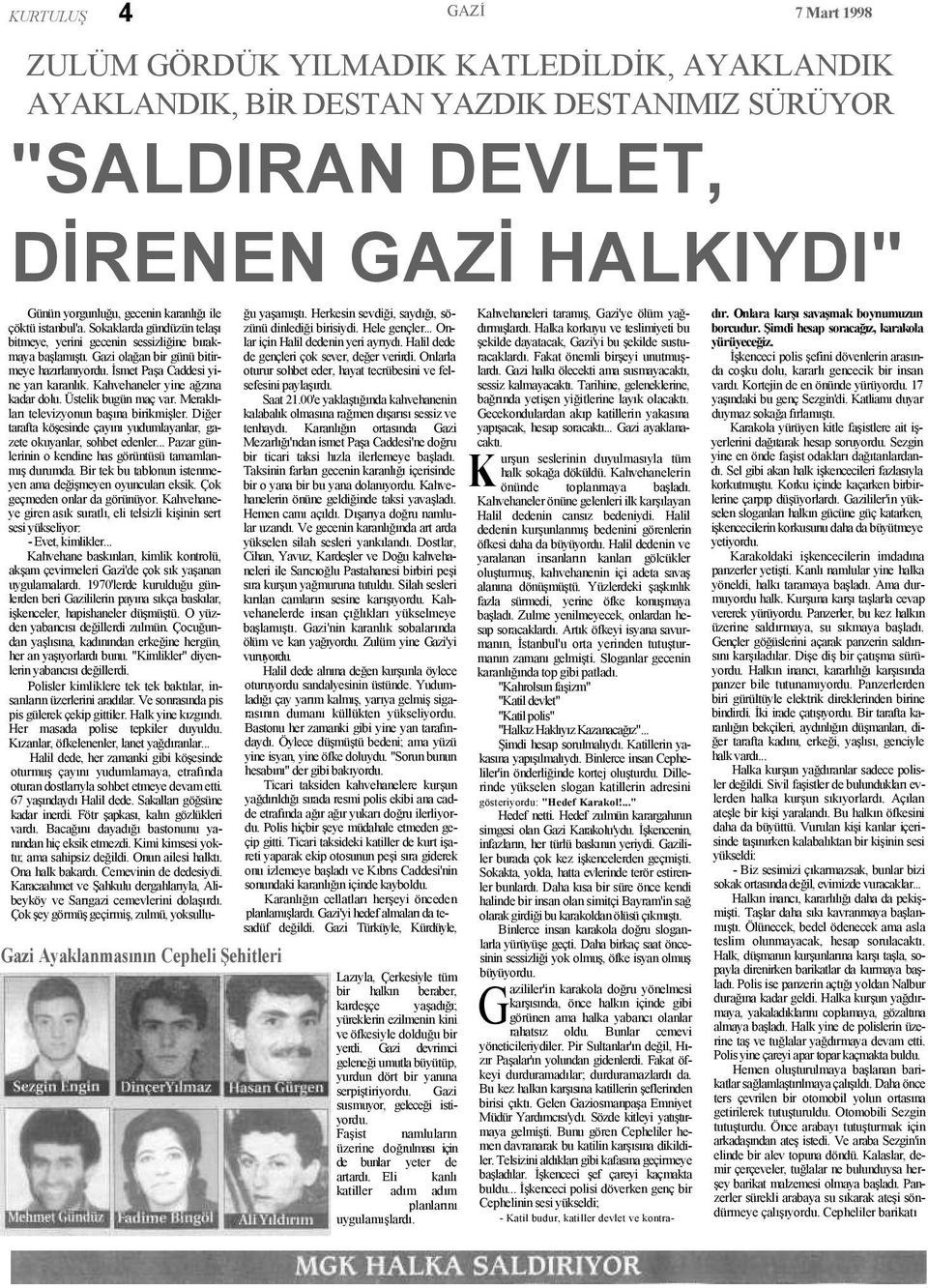 Kahvehaneler yine ağzına kadar dolu. Üstelik bugün maç var. Meraklıları televizyonun başına birikmişler. Diğer tarafta köşesinde çayını yudumlayanlar, gazete okuyanlar, sohbet edenler.