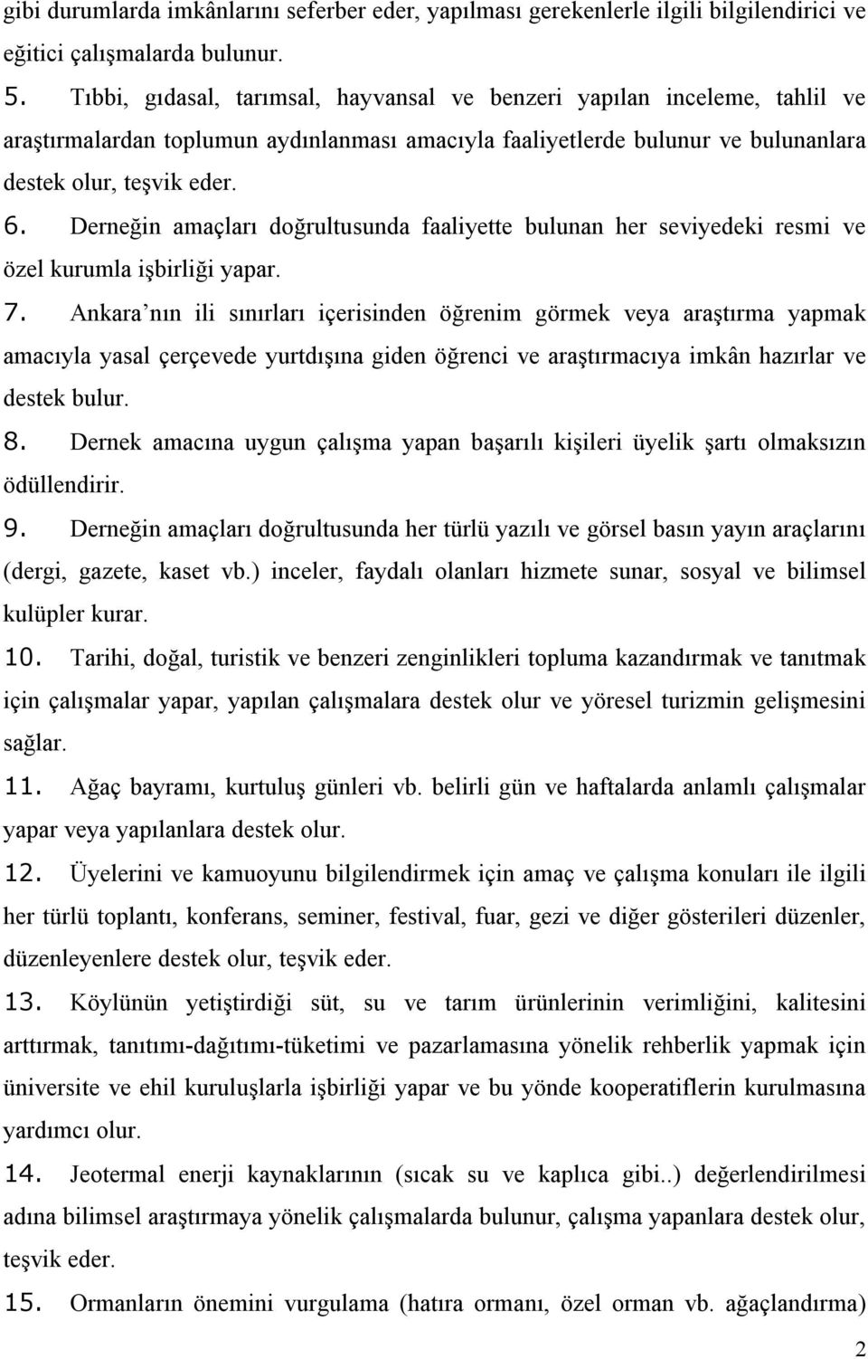 Derneğin amaçları doğrultusunda faaliyette bulunan her seviyedeki resmi ve özel kurumla işbirliği yapar. 7.