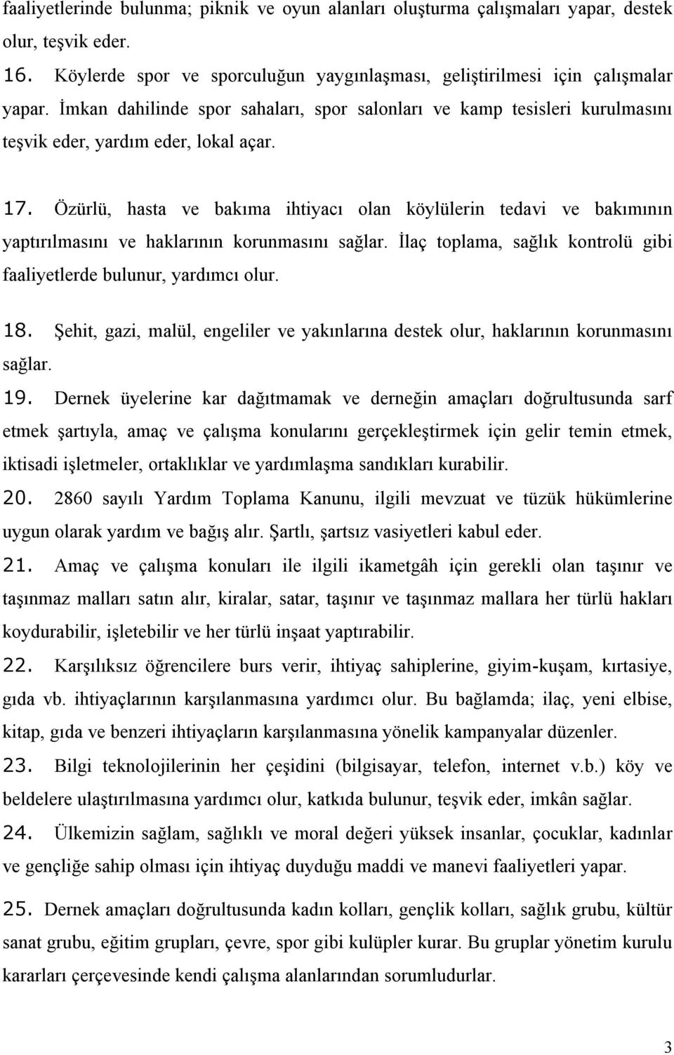 Özürlü, hasta ve bakıma ihtiyacı olan köylülerin tedavi ve bakımının yaptırılmasını ve haklarının korunmasını sağlar. İlaç toplama, sağlık kontrolü gibi faaliyetlerde bulunur, yardımcı olur. 18.