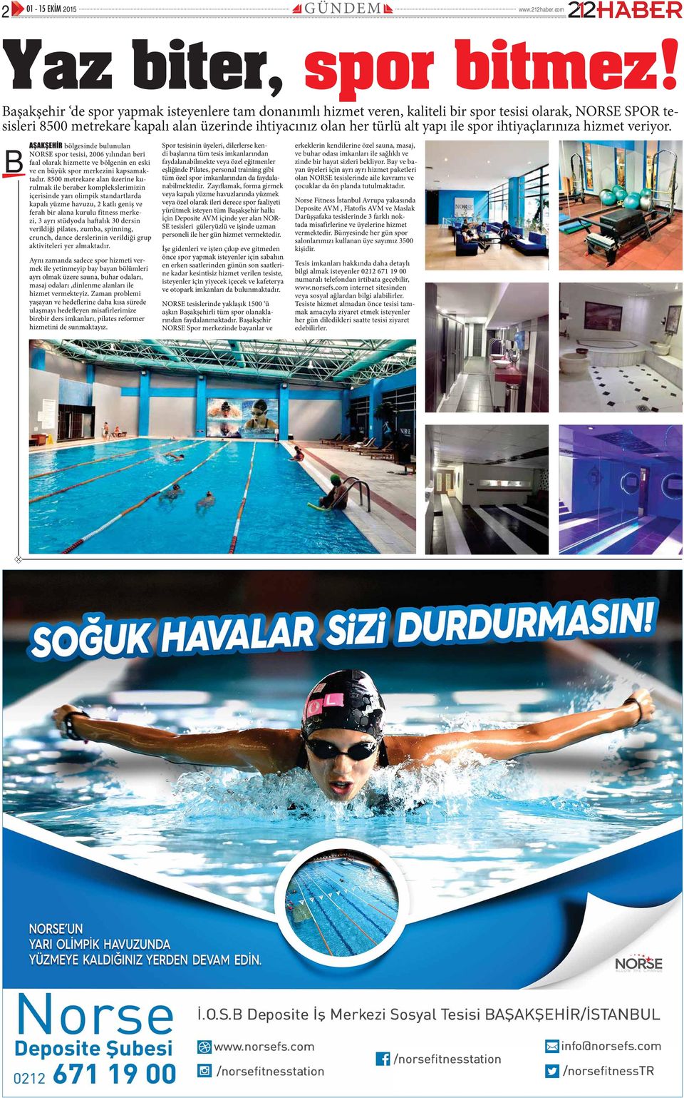 spor ihtiyaçlarınıza hizmet veriyor. B bölgesinde bulunulan NORSE spor tesisi, 2006 yılından beri faal olarak hizmette ve bölgenin en eski ve en büyük spor merkezini kapsamaktadır.