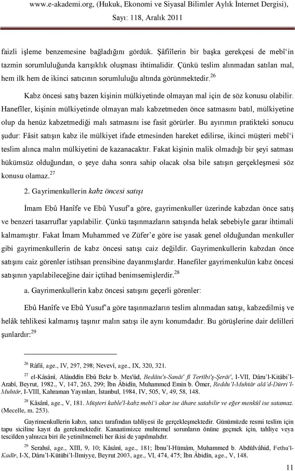 Hanefîler, kişinin mülkiyetinde olmayan malı kabzetmeden önce satmasını batıl, mülkiyetine olup da henüz kabzetmediği malı satmasını ise fasit görürler.