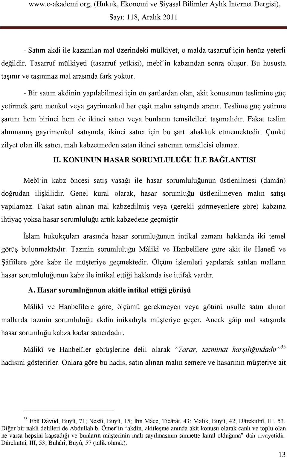 - Bir satım akdinin yapılabilmesi için ön şartlardan olan, akit konusunun teslimine güç yetirmek şartı menkul veya gayrimenkul her çeşit malın satışında aranır.