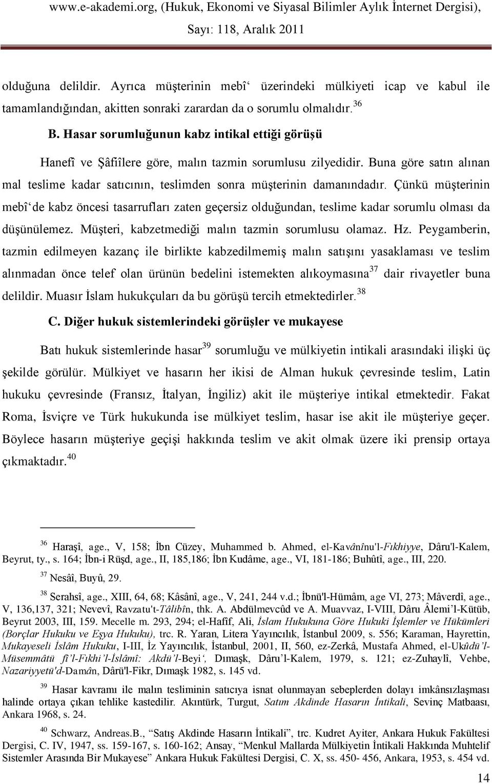 Çünkü müşterinin mebî de kabz öncesi tasarrufları zaten geçersiz olduğundan, teslime kadar sorumlu olması da düşünülemez. Müşteri, kabzetmediği malın tazmin sorumlusu olamaz. Hz.