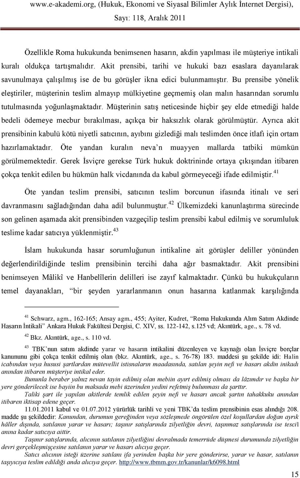 Bu prensibe yönelik eleştiriler, müşterinin teslim almayıp mülkiyetine geçmemiş olan malın hasarından sorumlu tutulmasında yoğunlaşmaktadır.