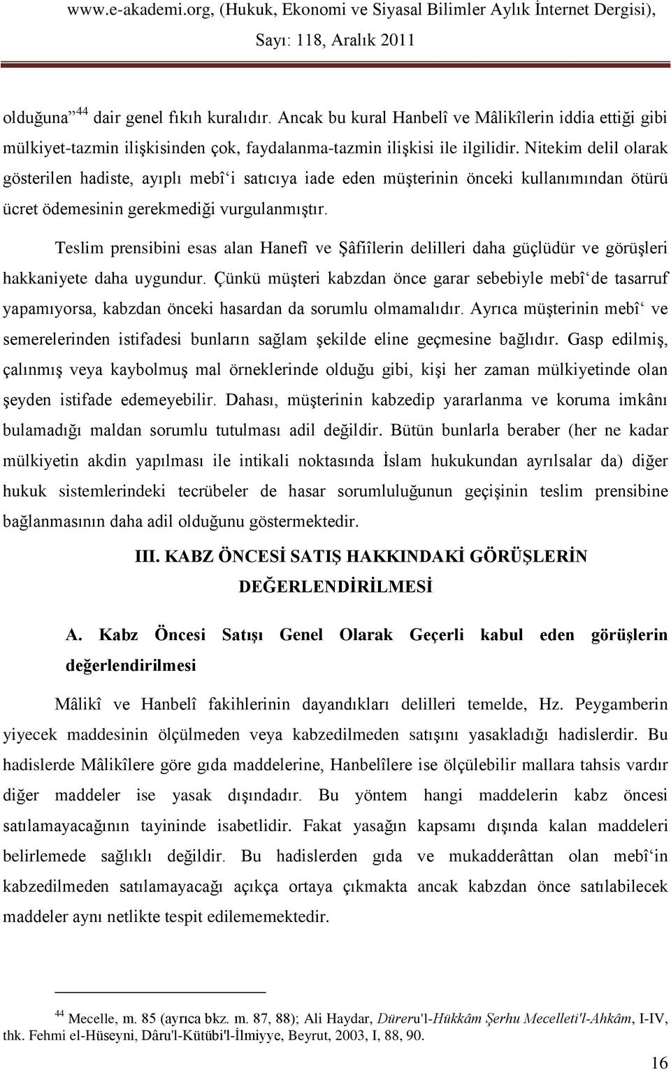 Teslim prensibini esas alan Hanefî ve Şâfiîlerin delilleri daha güçlüdür ve görüşleri hakkaniyete daha uygundur.