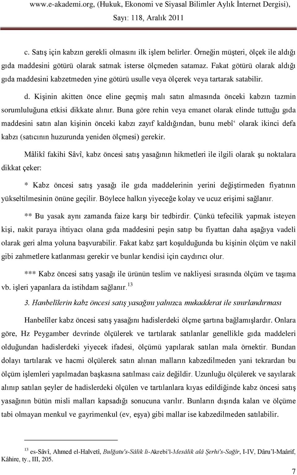 Kişinin akitten önce eline geçmiş malı satın almasında önceki kabzın tazmin sorumluluğuna etkisi dikkate alınır.