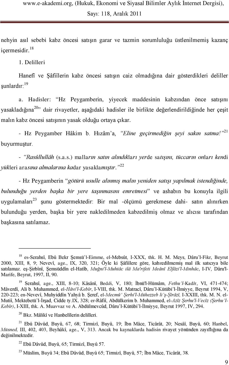 Hadisler: Hz Peygamberin, yiyecek maddesinin kabzından önce satışını yasakladığına 20 dair rivayetler, aşağıdaki hadisler ile birlikte değerlendirildiğinde her çeşit malın kabz öncesi satışının yasak