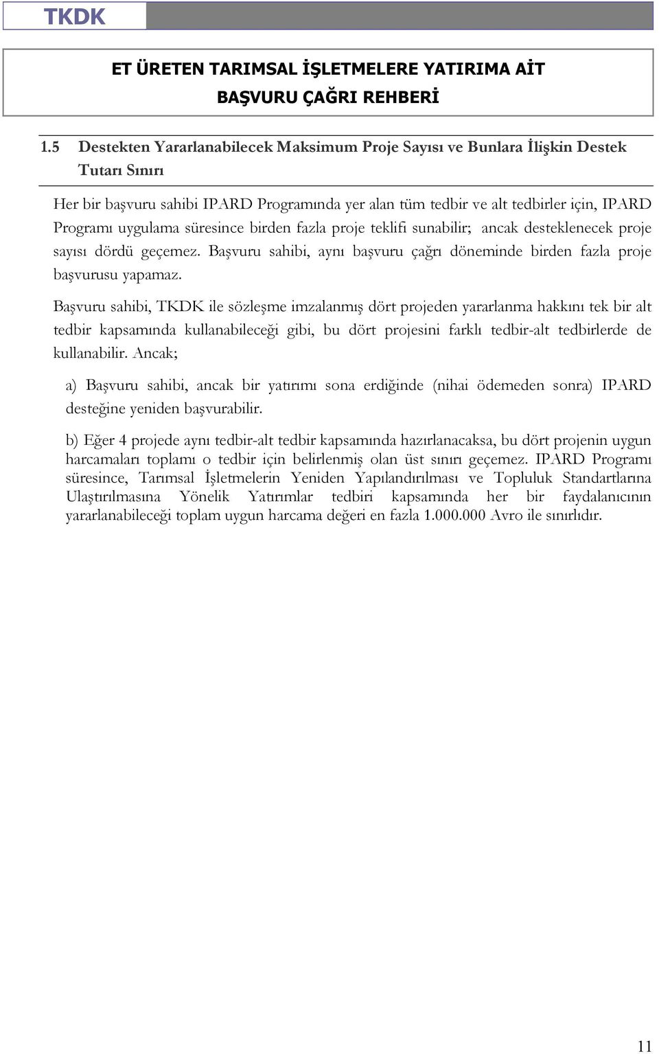 Başvuru sahibi, TKDK ile sözleşme imzalanmış dört projeden yararlanma hakkını tek bir alt tedbir kapsamında kullanabileceği gibi, bu dört projesini farklı tedbir-alt tedbirlerde de kullanabilir.