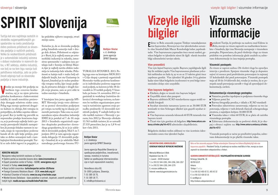 Veliko še neizkoriščenih priložnosti je v avtomobilski industriji oziroma v dobavi materialov in rezervnih delov, v IKT sektorju, elektro industriji, vse bolj se na tem trgu razvija tudi pohištvena