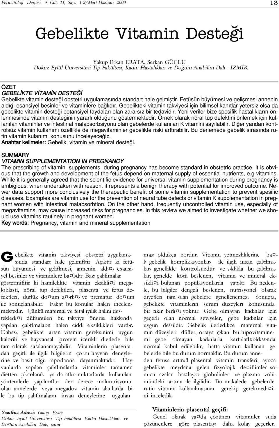 Gebelikteki vitamin takviyesi için bilimsel kan tlar yetersiz olsa da gebelikte vitamin deste i potansiyel faydalar olan zarars z bir tedavidir.