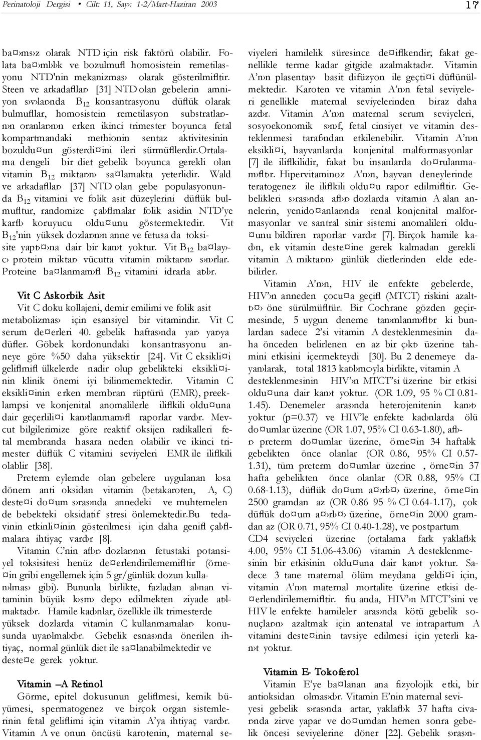 Steen ve arkadafllar [31] NTD olan gebelerin amniyon s v lar nda B 12 konsantrasyonu düflük olarak bulmufllar, homosistein remetilasyon substratlar - n n oranlar n n erken ikinci trimester boyunca