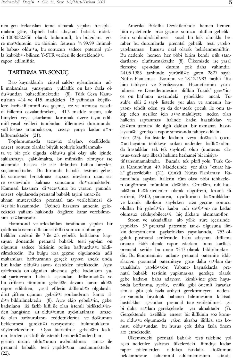 99 ihtimalle babas oldu u, bu sonucun sadece paternal yolla kal t ld bilinen Y-STR verileri ile desteklendi i rapor edilmifltir.