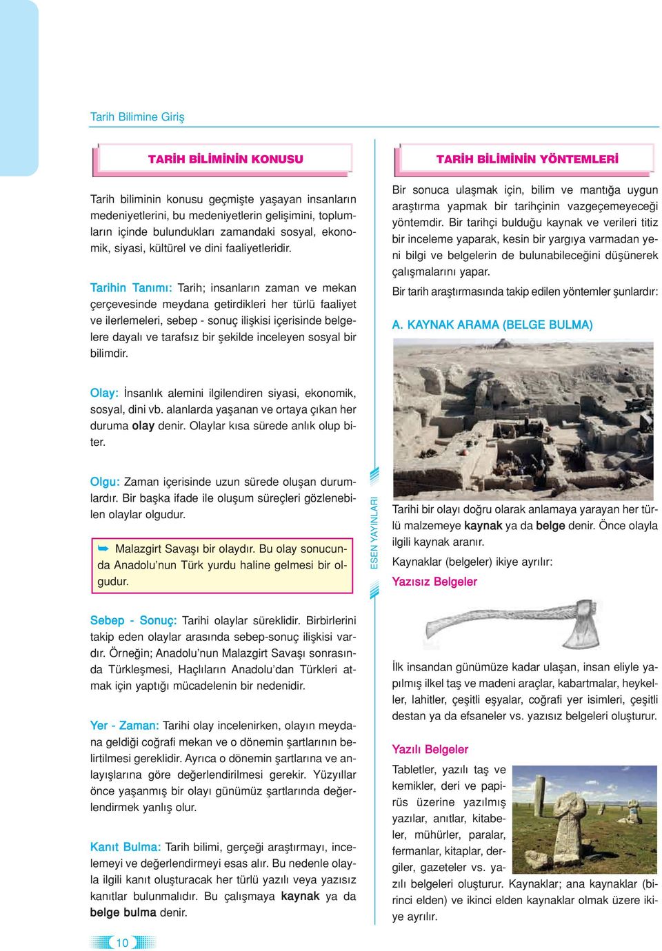 Tarihin Tan m : Tarih; insanlar n zaman ve mekan çerçevesinde meydana getirdikleri her türlü faaliyet ve ilerlemeleri, sebep - sonuç iliflkisi içerisinde belgelere dayal ve tarafs z bir flekilde